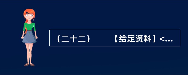 （二十二）　　【给定资料】<br />　　1．5月30日，中国科学技术协会第八次全国代表大会在北京落幕。回顾此次大会，“科普”成为热词。如何更有效地开展科普工作，进一步满足人民群众的科普需