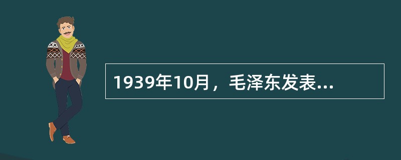 1939年10月，毛泽东发表《<共产党人>发刊》刊一文阐明了（　　）是中国革命三个基本问题