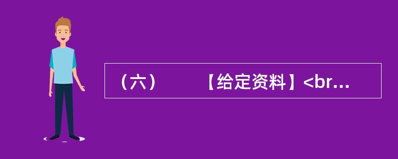 （六）　　【给定资料】<br />　　1．全球海洋面积大约3.6亿平方公里，占地球总面积的71%。一般认为海洋资源包括旅游、可再生能源、油气、渔业、港口和海水六大类。根据国务院2003年5