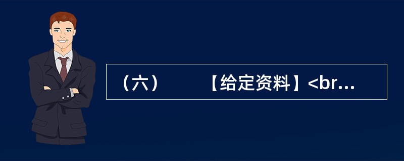 （六）　　【给定资料】<br />　　1．海洋是人类家园的重要组成部分，为人类社会的发展提供了丰富而宝贵的资源。海洋资源包括旅游、可再生能源、油气、渔业、港口和海水六大类。我国海域内，有海