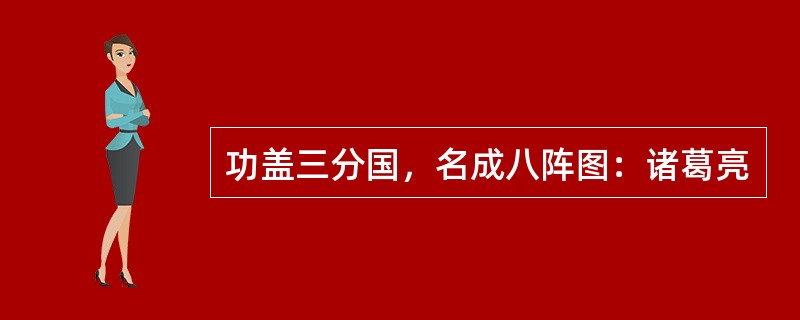 功盖三分国，名成八阵图：诸葛亮