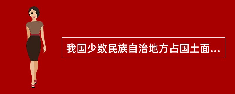 我国少数民族自治地方占国土面积的（　　）以上。