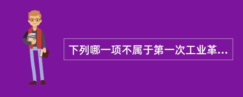 下列哪一项不属于第一次工业革命时期的科学发现和成就？（　　）。