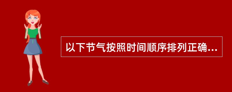 以下节气按照时间顺序排列正确的是（　　）。