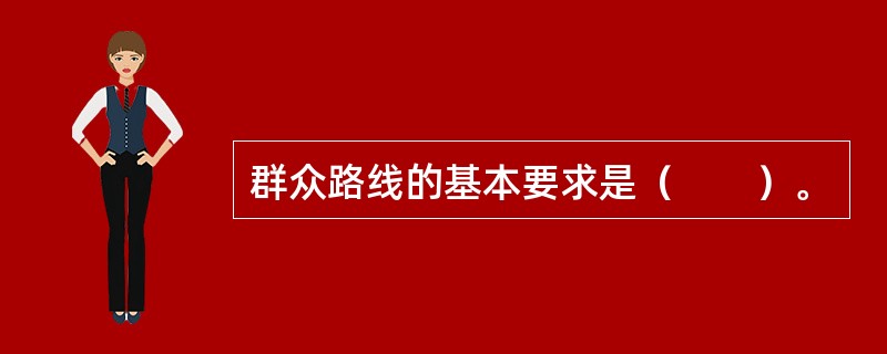 群众路线的基本要求是（　　）。