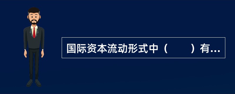 国际资本流动形式中（　　）有风险小、灵活性大等特点。