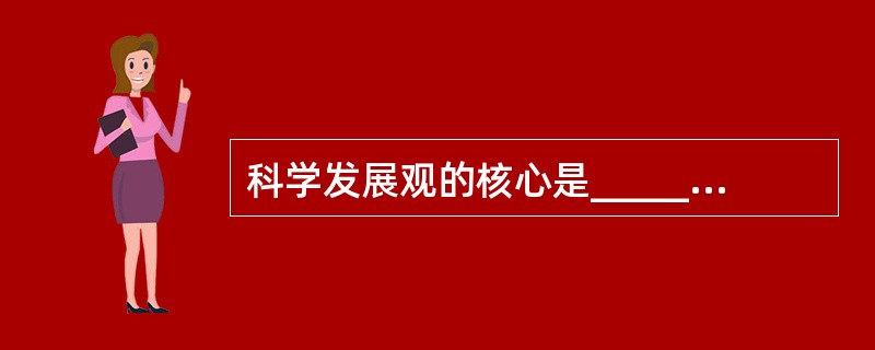 科学发展观的核心是______，基本要求是______。（　　）