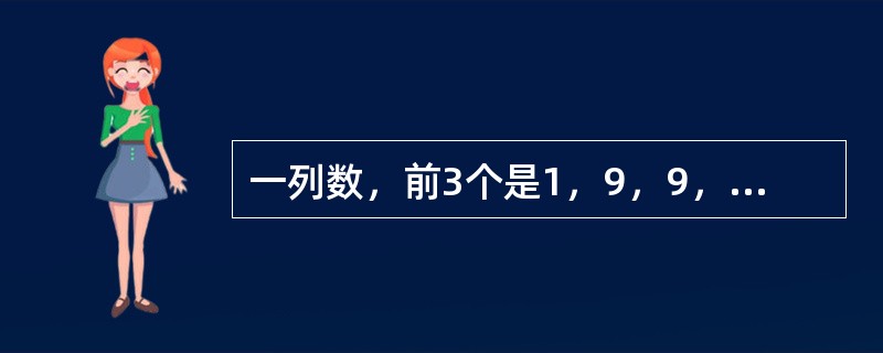 一列数，前3个是1，9，9，以后每个都是它前面相邻3个数字之和除以3所得的余数。这列数中的第1999个数是几？（　　）