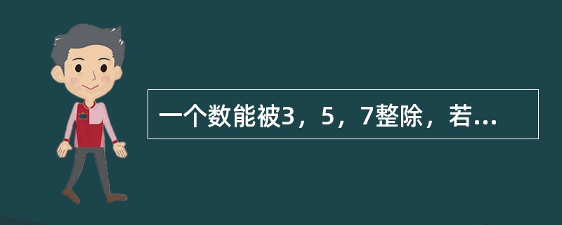 一个数能被3，5，7整除，若用11去除这个数则余1，这个数最小是多少？（　　）