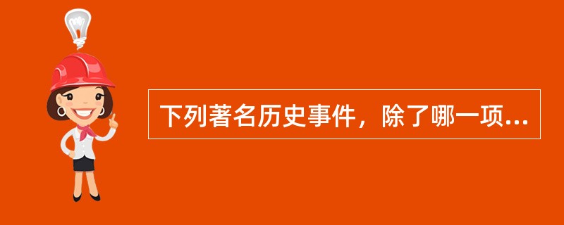 下列著名历史事件，除了哪一项发生地点都在同一个省份？（　　）