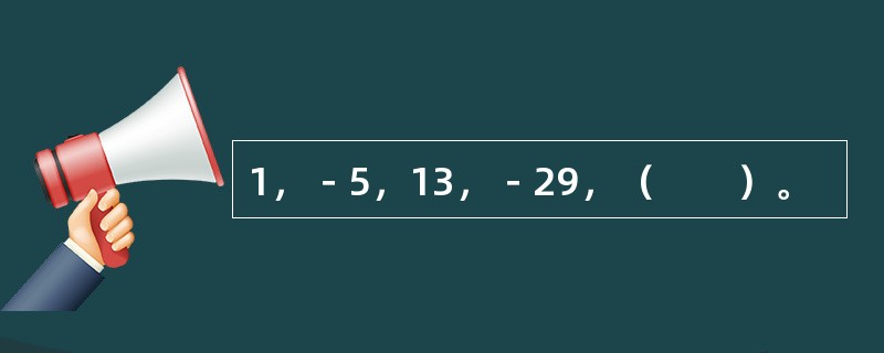 1，－5，13，－29，（　　）。