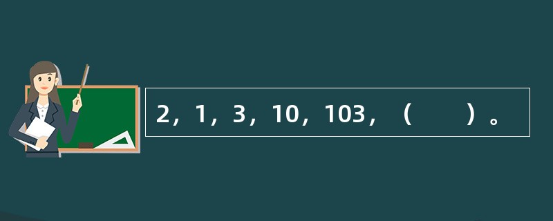 2，1，3，10，103，（　　）。