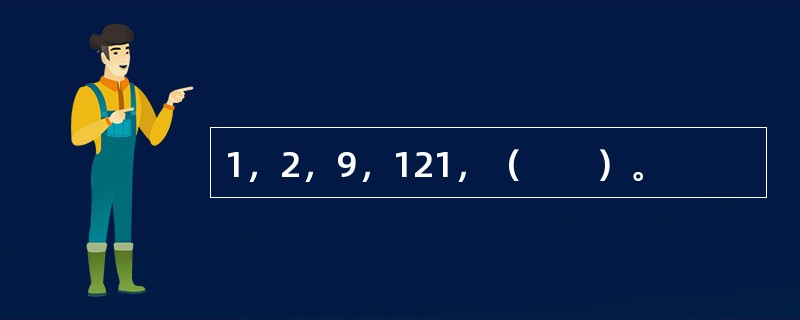 1，2，9，121，（　　）。