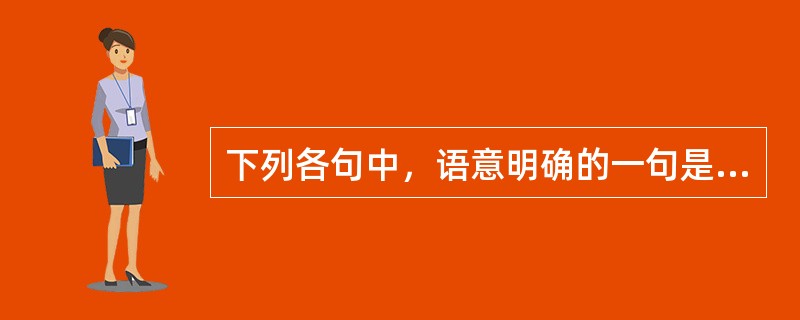 下列各句中，语意明确的一句是（　　）。