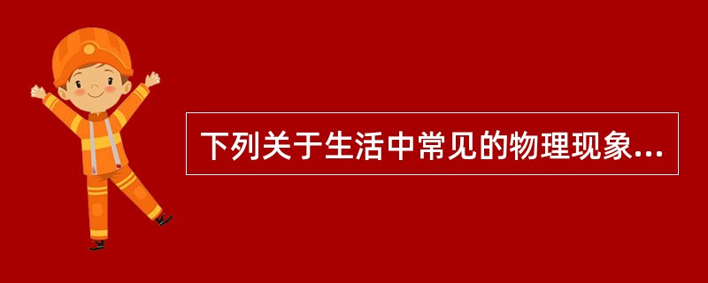 下列关于生活中常见的物理现象，说法错误的是（　　）。