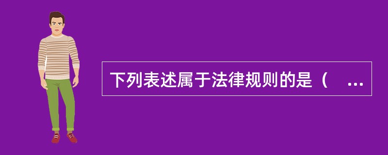 下列表述属于法律规则的是（　　）。