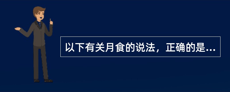 以下有关月食的说法，正确的是（　　）。