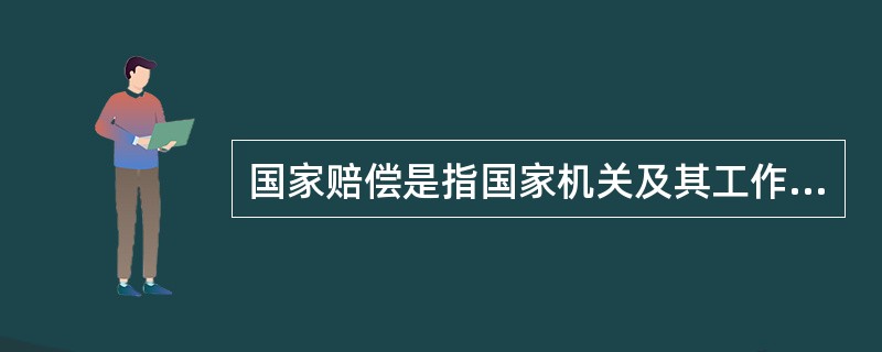 国家赔偿是指国家机关及其工作人员违法行使行政、侦察、检查、审判、监狱管理等职权，侵犯公司、法人和其他组织的合法权益并造成损害的，由法律规定的赔偿义务机关对受害人予以赔偿的法律制度。<br /&g