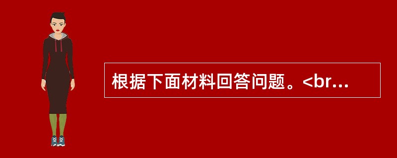 根据下面材料回答问题。<br /><p><img src="https://img.zhaotiba.com/fujian/20220831/crluf4dov