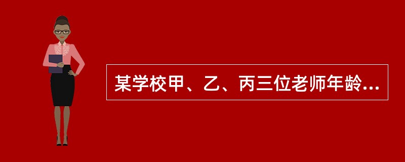 某学校甲、乙、丙三位老师年龄各不相同，一位喜欢足球，一位喜欢篮球，一位喜欢排球。现在知道：甲比喜欢足球的人年龄大；喜欢排球的老师比喜欢篮球的老师年龄小；乙老师年龄最大。<br />由此可以