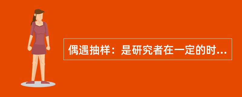 偶遇抽样：是研究者在一定的时间、地点、环境中遇到或接触到的人均选入样本的方法。配额抽样：按照调查对象的某种属性，将总体中的所有个体分为若干类或层，然后在各层中按其在总体中的相应比例非随机的抽取样本。整