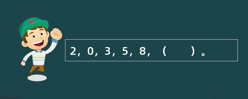 2，0，3，5，8，（　　）。