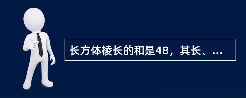 长方体棱长的和是48，其长、宽、高之比为3:2:1，则长方体的体积是（　　）。