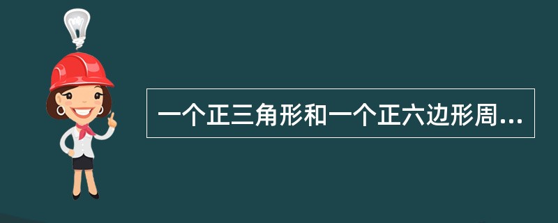 一个正三角形和一个正六边形周长相等，则正六边形面积为正三角形的（　　）。