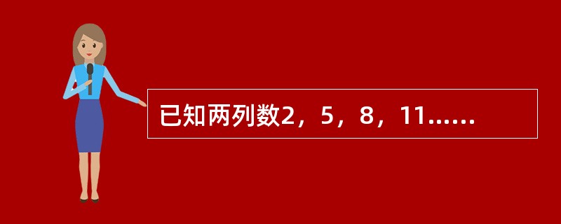 已知两列数2，5，8，11…… 2＋（100－1）×3；5，9，13，17……5＋（100－1）×4。它们都是100项，则两列数中相同的数有（　　）项。