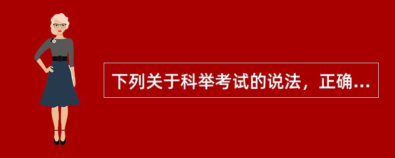 下列关于科举考试的说法，正确的是（　　）。