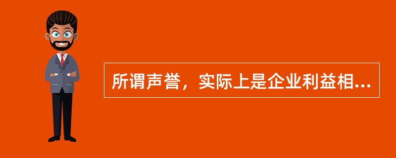 所谓声誉，实际上是企业利益相关者对企业过去在市场交易中的表现的评价。声誉良好的企业，意味着在与利益相关者交易的历史中，扮演着可以信赖的伙伴角色。个人或者组织选择自己的交易对象，______。因此，那些