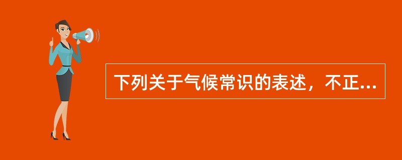 下列关于气候常识的表述，不正确的是（　　）。