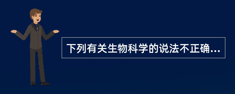 下列有关生物科学的说法不正确的一项是（　　）。