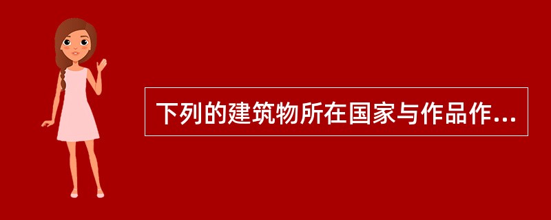 下列的建筑物所在国家与作品作者的国籍相一致的是（　　）。