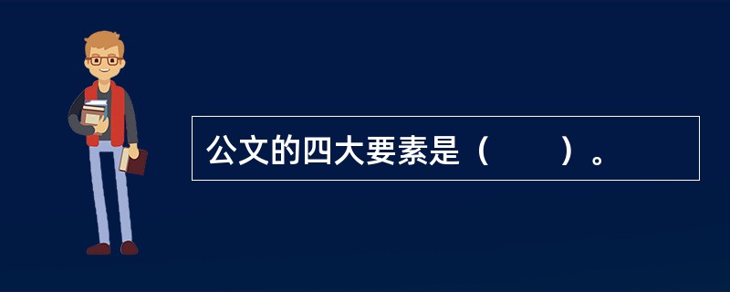 公文的四大要素是（　　）。