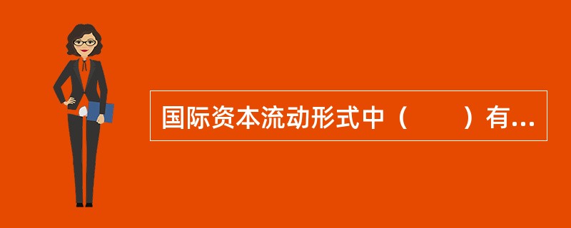 国际资本流动形式中（　　）有风险小、灵活性大等特点。