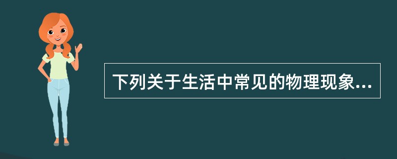 下列关于生活中常见的物理现象，说法错误的是（　　）。