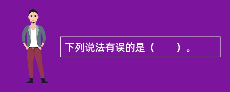 下列说法有误的是（　　）。