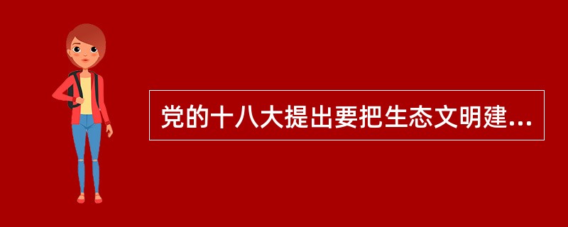 党的十八大提出要把生态文明建设放在突出地位，融入经济建设、政治建设、文化建设、社会建设各方面和全过程，努力建设______，实现中华民族永续发展。（　　）