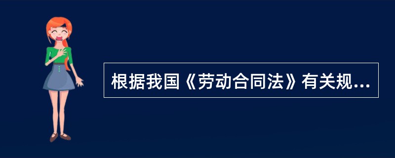 根据我国《劳动合同法》有关规定，下列哪一项说法是正确的？（　　）