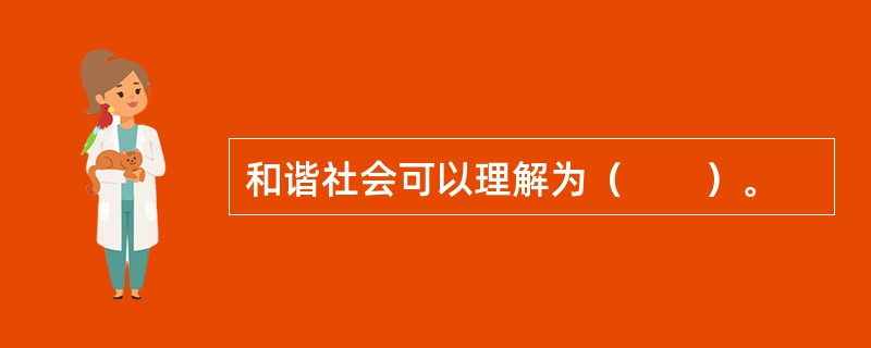 和谐社会可以理解为（　　）。