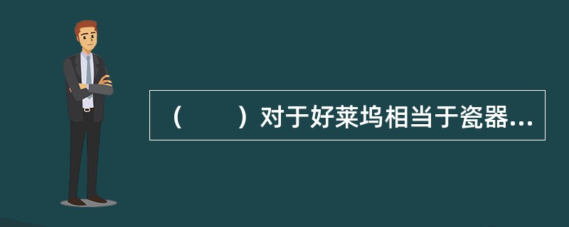 （　　）对于好莱坞相当于瓷器对于（　　）。