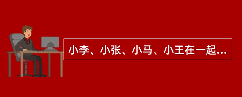 小李、小张、小马、小王在一起讨论N地区的廉租房建设情况。<br />小李说：“N地区的廉租房建设得都不错。”<br />小张说：“N地区没有廉租房建设得好。”<br /&