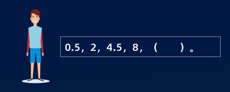 0.5，2，4.5，8，（　　）。