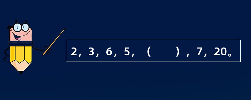 2，3，6，5，（　　），7，20。
