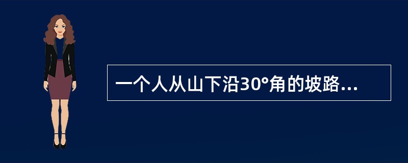 一个人从山下沿30°角的坡路登上山顶，共走了300米，那么这座山的高度是多少米？（　　）