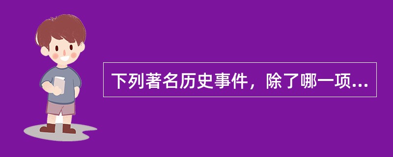 下列著名历史事件，除了哪一项发生地点都在同一个省份？（　　）