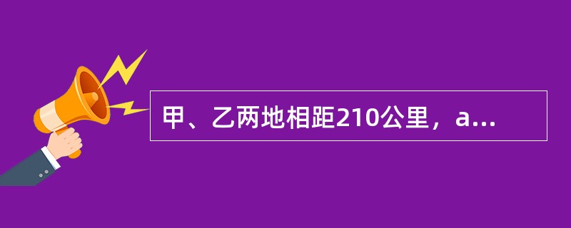 甲、乙两地相距210公里，a、b两辆汽车分别从甲、乙两地同时相向出发并连续往返于两地，从甲地出发的a汽车的速度为90公里/小时，从乙地出发的b汽车的速度为120公里/小时，问a汽车第二次从甲地出发后与