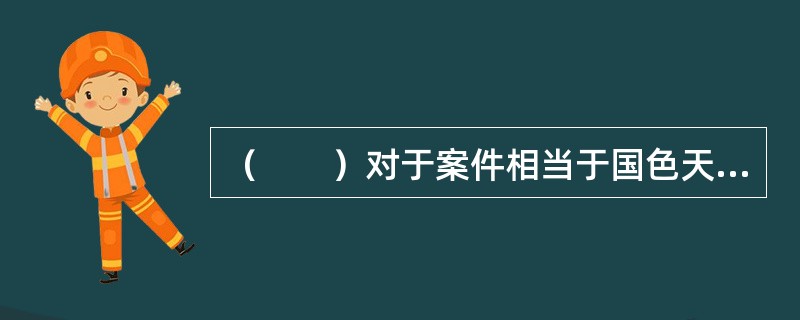 （　　）对于案件相当于国色天香对于（　　）