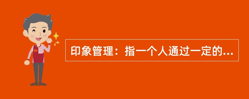 印象管理：指一个人通过一定的方式影响别人对自己印象的过程，也包括了与他人的社会互动，是自我调节的一个重要方面。<br />下列不涉及印象管理的是（　　）。